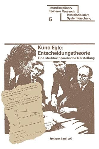 Entscheidungstheorie: Eine strukturtheoretische Darstellung (Interdisciplinary Systems Research) (German Edition)