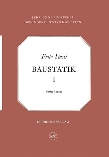 Vorlesungen über Baustatik Statisch bestimme Systeme — Spannungsberechnung — Elastische Formänderung — Stabilitätsprobleme — Seile