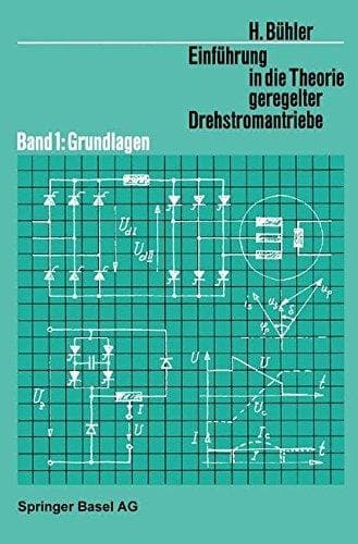 Einführung in die Theorie Geregelter Drehstromantriebe Band 1: Grundlagen