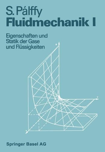 Fluidmechanik I Eigenschaften und Statik der Gase und Flüssigkeiten