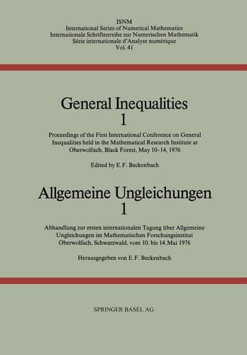 General Inequalities 1 / Allgemeine Ungleichungen 1 Proceedings of the First International Conference on General Inequalities held in the Mathematical Research Institute at Oberwolfach, Black Forest, May 10–14, 1976 / Abhandlung zur erstein internationalen Tagung über Allgemeine Ungleichungen im Mathematischen Forschungsinstitut Oberwolfach, Schwarzwald vom 10. bis 14. Mai 1976