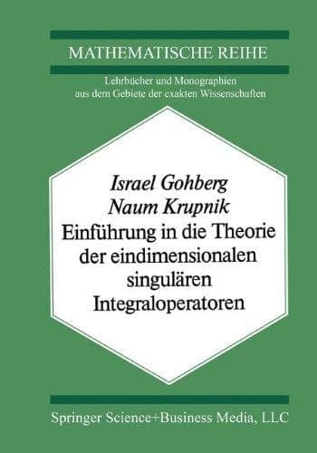 Einführung in die Theorie der eindimensionalen singulären Integraloperatoren (Lehrbücher und Monographien aus dem Gebiete der exakten Wissenschaften) (German Edition)