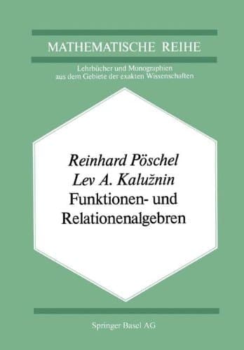 Funktionen- und Relationenalgebren: Ein Kapitel der Diskreten Mathematik (Lehrbücher und Monographien aus dem Gebiete der exakten Wissenschaften) (German Edition)