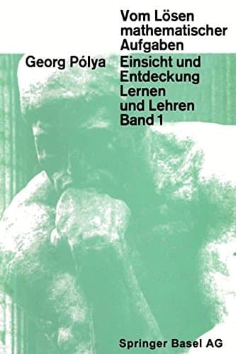Vom Lösen mathematischer Aufgaben Einsicht und Entdeckung, Lernen und Lehre