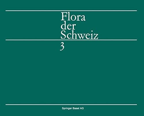 Flora der Schweiz und angrenzender Gebiete Band 3: Plumbaginaceae bis Compositae