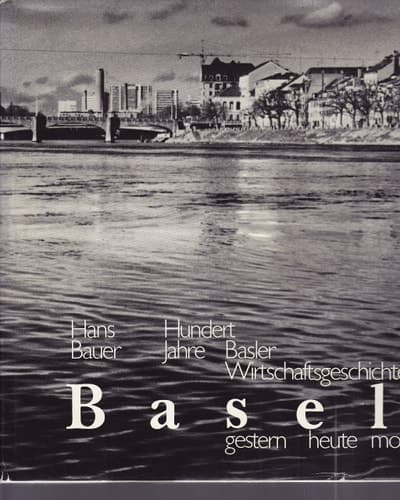 Basel, gestern-heute-morgen: Hundert Jahre Basler Wirtschaftsgeschichte (German Edition)