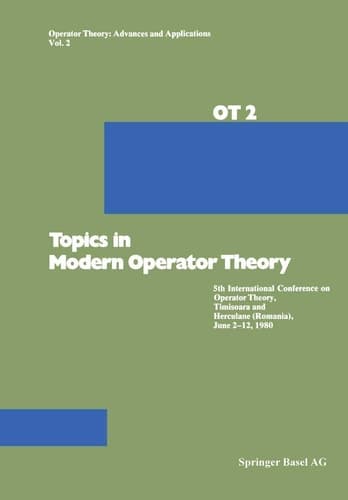 Topics in Modern Operator Theory: 5th International Conference on Operator Theory, Timişoara and Herculane (Romania), June 2–12, 1980 (Operator Theory: Advances and Applications, 2)
