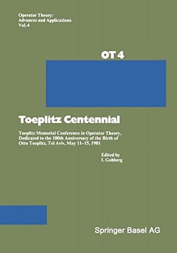 Toeplitz Centennial Toeplitz Memorial Conference in Operator Theory, Dedicated to the 100th Anniversary of the Birth of Otto Toeplitz, Tel Aviv, May 11–15, 1981