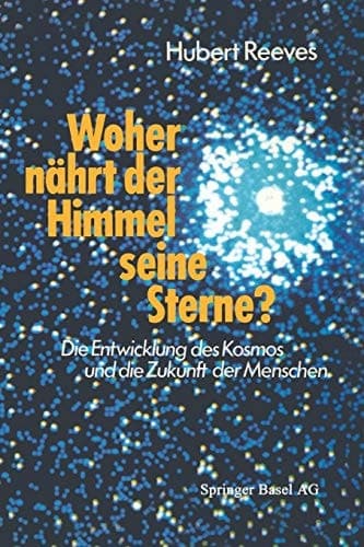 Woher nährt der Himmel seine Sterne? Die Entwicklung des Kosmos und die Zukunft der Menschen
