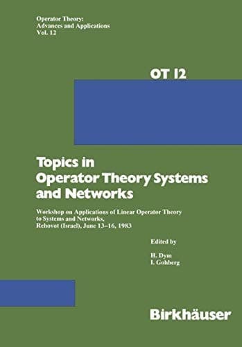 Topics in Operator Theory Systems and Networks: Workshop on Applications of Linear Operator Theory to Systems and Networks, Rehovot (Israel), June ... (Operator Theory: Advances and Applications)