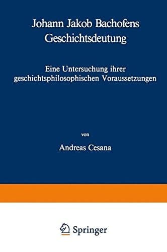 Johann Jakob Bachofens Geschichtsdeutung Eine Untersuchung ihrer geschichtsphilosophischen Voraussetzungen