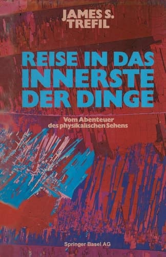Reise in das Innerste der Dinge Vom Abenteuer des physikalischen Sehens
