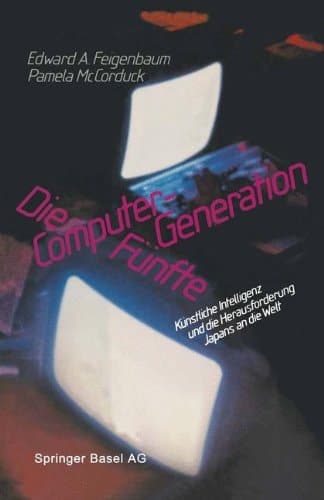 Die Fünfte Computer-Generation Künstliche Intelligenz und die Herausforderung Japans an die Welt