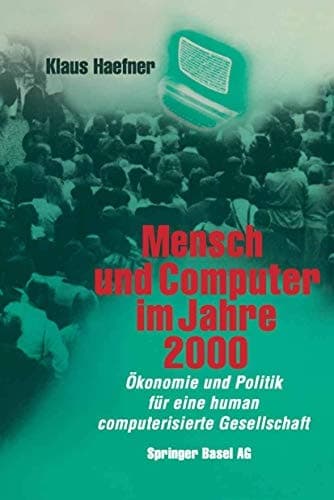 Mensch und Computer im Jahre 2000: Ökonomie und Politik für eine human computerisierte Gesellschaft (German Edition)