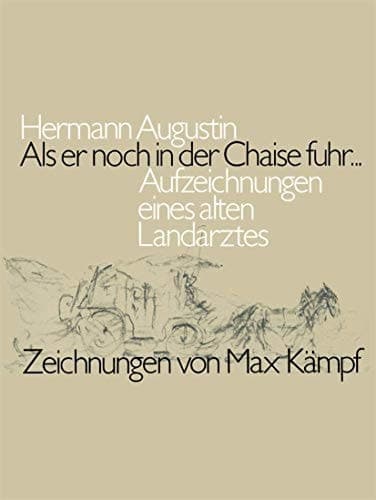 Als er noch in der Chaise fuhr... Aufzeichnungen eines alten Landarztes