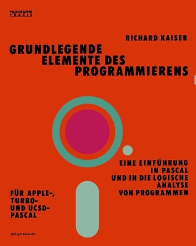 Grundlegende Elemente des Programmierens Eine Einführung in Pascal und in die logische Analyse von Programmen