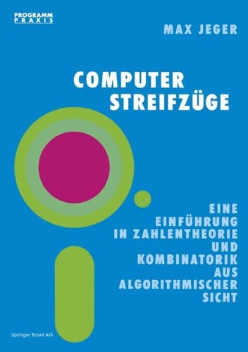 Computer-Streifzüge: Eine Einführung in Zahlentheorie und Kombinatorik aus algorithmischer Sicht (Programm Praxis, 5) (German Edition)