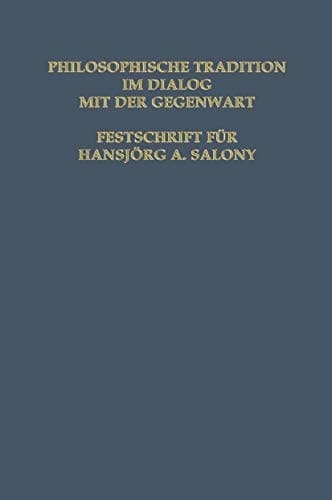 Philosophische Tradition im Dialog mit der Gegenwart: Festschrift für Hansjörg A. Salmony (German Edition)