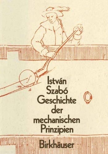 Geschichte der Mechanischen Prinzipien und ihrer wichtigsten Anwendungan