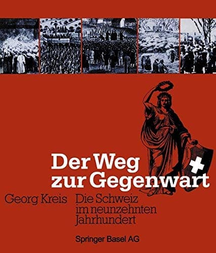 Der Weg zur Gegenwart Die Schweiz im neunzehnten Jahrhundert