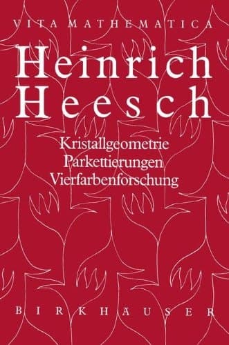 Heinrich Heesch: Kristallgeometrie, Parkettierungen, Vierfarbenforschung (Vita Mathematica) (German Edition)