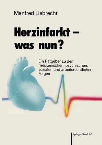 Herzinfarkt — was nun? Ein Ratgeber zu den medizinischen, psychischen, sozialen und arbeitsrechtlichen Folgen