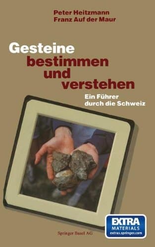 Gesteine bestimmen und verstehen Ein Führer durch die Schweiz