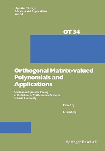 Orthogonal Matrix-valued Polynomials and Applications: Seminar on Operator Theory at the School of Mathematical Sciences, Tel Aviv University (Operator Theory: Advances and Applications)
