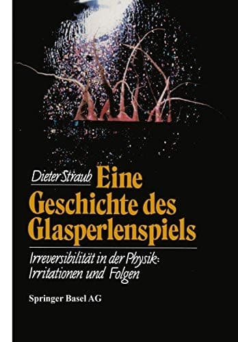 Eine Geschichte des Glasperlenspiels: Irreversibilität in der Physik: Irritationen und Folgen (Wissenschaft und Kultur) (German Edition)