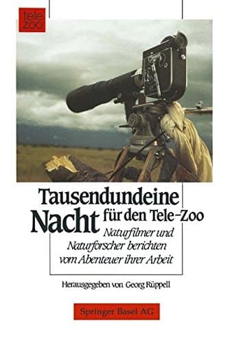 Tausendundeine Nacht für den Tele-Zoo Naturfilmer und Naturforscher berichten vom Abenteuer ihrer Arbeit