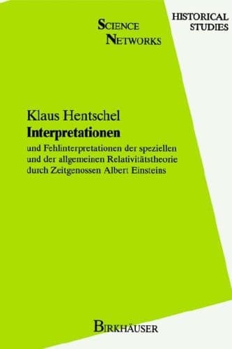 Interpretationen: und Fehlinterpretationen der speziellen und der allgemeinen Relativitätstheorie durch Zeitgenossen Albert Einsteins (Science Networks. Historical Studies, 6) (German Edition)