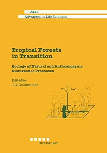 Tropical Forests in Transition: Ecology of Natural and Anthropogenic Disturbance Processes (Advances in Life Sciences)