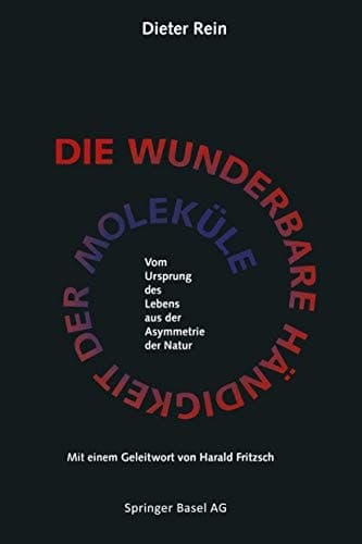 Die wunderbare Händigkeit der Moleküle Vom Ursprung des Lebens aus der Asymmetrie der Natur
