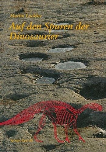Auf den Spuren der Dinosaurier Dinosaurierfährten — Eine Expedition in die Vergangenheit