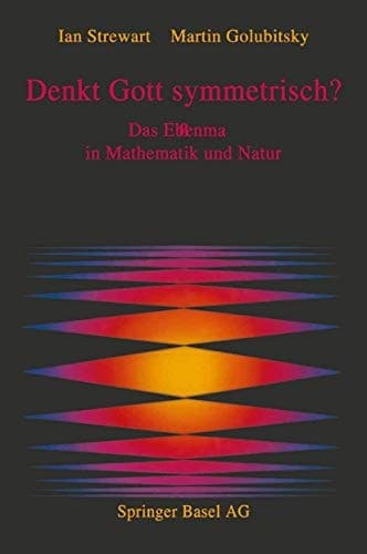 Denkt Gott symmetrisch? Das Ebenmaß in Mathematik und Natur