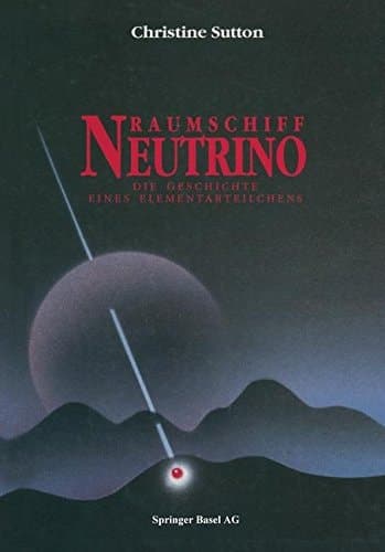 Raumschiff Neutrino Die Geschichte eines Elementarteilchens