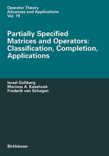 Partially Specified Matrices and Operators: Classification, Completion, Applications (Operator Theory: Advances and Applications, 79)