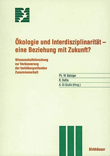 Ökologie und Interdisziplinarität — eine Beziehung mit Zukunft? Wissenschaftsforschung zur Verbesserung der fachübergreifenden Zusammenarbeit