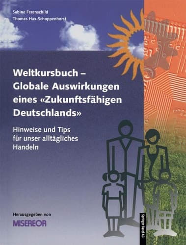 Weltkursbuch-Globale Auswirkungen eines „Zukunftsfähigen Deutschlands“ Hinweise und Tips für unser alltägliches Handeln