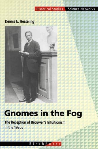Gnomes in the Fog: The Reception of Brouwer's Intuitionism in the 1920s (Science Networks. Historical Studies, 28)