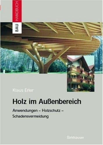 Holz im Außenbereich Anwendungen, Holzschutz, Schadensvermeidung ; mit 40 Tabellen