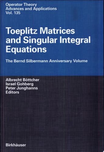 Toeplitz Matrices and Singular Integral Equations The Bernd Silbermann Anniversary Volume