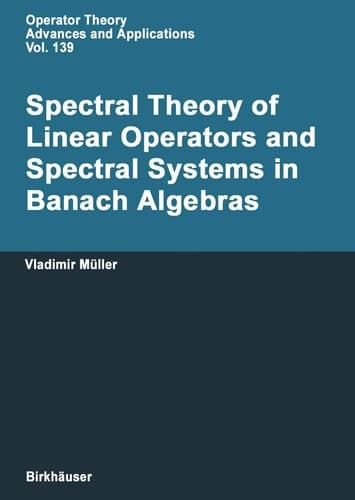 Spectral Theory of Linear Operators: and Spectral Systems in Banach Algebras (Operator Theory: Advances and Applications)