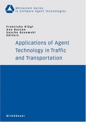 Applications of Agent Technology in Traffic and Transportation (Whitestein Series in Software Agent Technologies and Autonomic Computing)