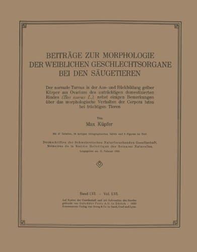 Beiträge zur Morphologie der Weiblichen Geschlechtsorgane bei den Säugetieren Der normale Turnus in der Aus- und Rückbildung gelber Körper am Ovarium des unträchtigen domestizierten Rindes (Bos taurus L.), nebst einigen Bemerkungen über das morphologische Verhalten der Corpora lutea bei trächtigen Tieren