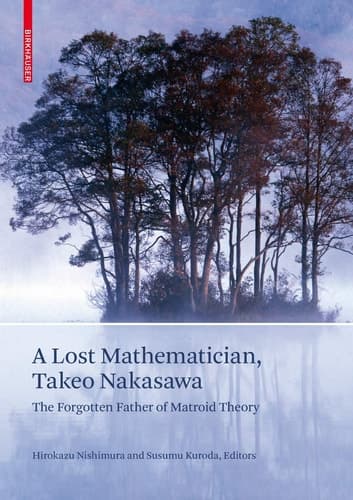 A Lost Mathematician, Takeo Nakasawa The Forgotten Father of Matroid Theory