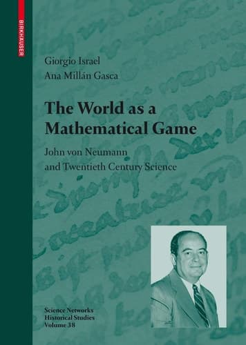 The World as a Mathematical Game John von Neumann and Twentieth Century Science