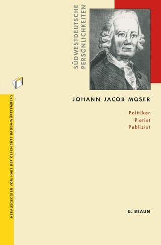 Johann Jacob Moser: Politiker Pietist Publizist (German Edition)