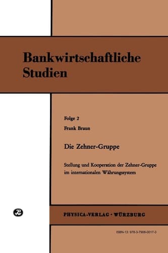 Die Zehner-Gruppe Stellung und Kooperation der Zehner-Gruppe im internationalen Währungssystem (Bankwirtschaftliche Studien, Folge 2)