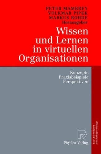 Wissen und Lernen in virtuellen Organisationen Konzepte, Praxisbeispiele, Perspektiven : mit 33 Abbildungen und 4 Tabellen